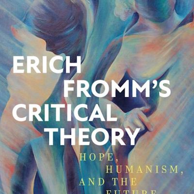 Book Review: Erich Fromm’s Critical Theory: Hope, Humanism, and the Future